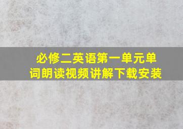 必修二英语第一单元单词朗读视频讲解下载安装