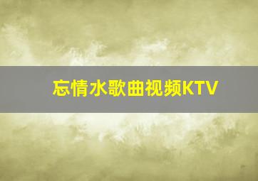 忘情水歌曲视频KTV