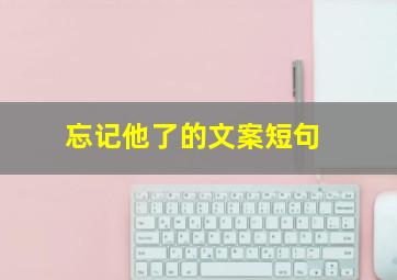 忘记他了的文案短句