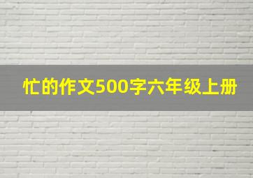 忙的作文500字六年级上册