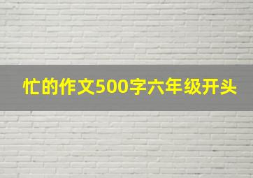 忙的作文500字六年级开头