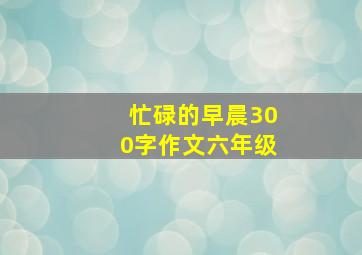 忙碌的早晨300字作文六年级