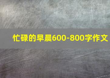 忙碌的早晨600-800字作文