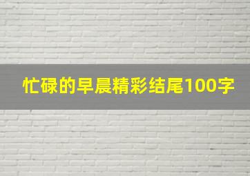 忙碌的早晨精彩结尾100字