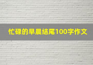 忙碌的早晨结尾100字作文