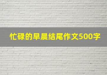 忙碌的早晨结尾作文500字