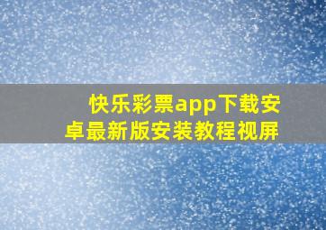 快乐彩票app下载安卓最新版安装教程视屏