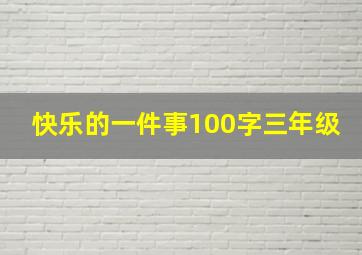 快乐的一件事100字三年级