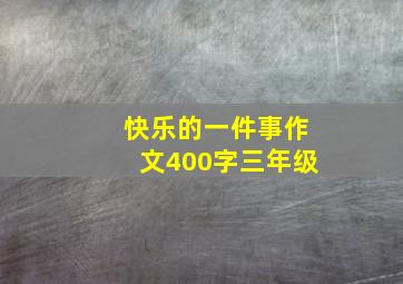 快乐的一件事作文400字三年级