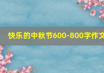 快乐的中秋节600-800字作文