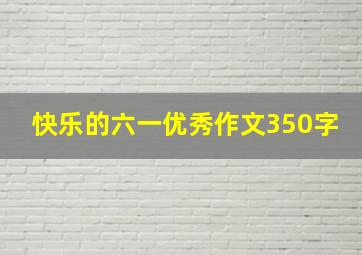 快乐的六一优秀作文350字