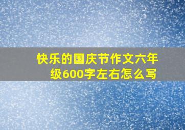 快乐的国庆节作文六年级600字左右怎么写