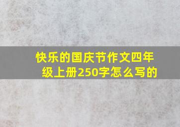 快乐的国庆节作文四年级上册250字怎么写的