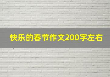 快乐的春节作文200字左右