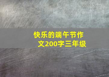 快乐的端午节作文200字三年级