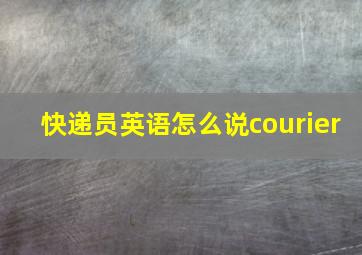 快递员英语怎么说courier