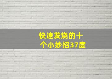 快速发烧的十个小妙招37度