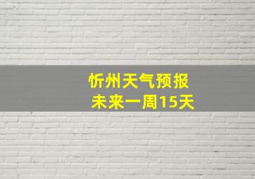 忻州天气预报未来一周15天