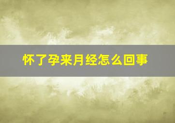 怀了孕来月经怎么回事