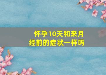 怀孕10天和来月经前的症状一样吗