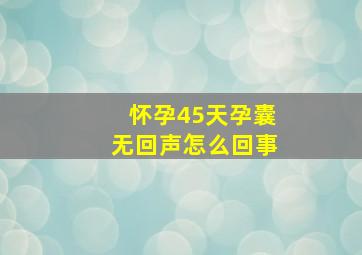 怀孕45天孕囊无回声怎么回事