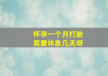 怀孕一个月打胎需要休息几天呀