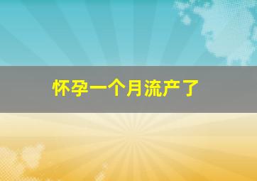 怀孕一个月流产了