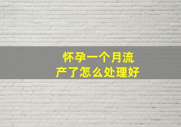 怀孕一个月流产了怎么处理好