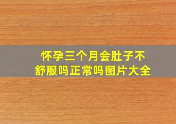 怀孕三个月会肚子不舒服吗正常吗图片大全