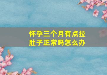 怀孕三个月有点拉肚子正常吗怎么办