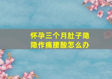 怀孕三个月肚子隐隐作痛腰酸怎么办