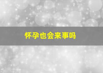 怀孕也会来事吗