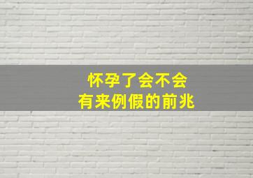 怀孕了会不会有来例假的前兆