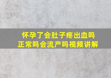 怀孕了会肚子疼出血吗正常吗会流产吗视频讲解