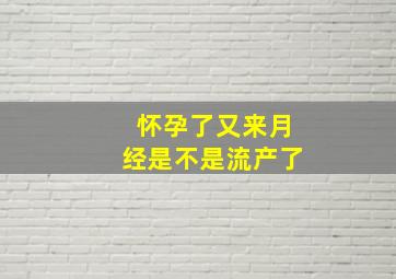 怀孕了又来月经是不是流产了