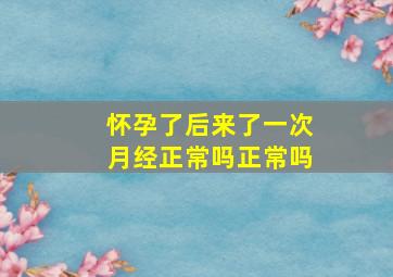 怀孕了后来了一次月经正常吗正常吗