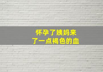 怀孕了姨妈来了一点褐色的血