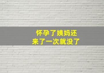 怀孕了姨妈还来了一次就没了