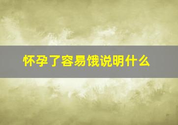 怀孕了容易饿说明什么