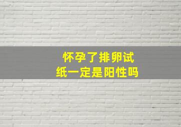 怀孕了排卵试纸一定是阳性吗