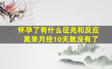 怀孕了有什么征兆和反应离来月经10天就没有了