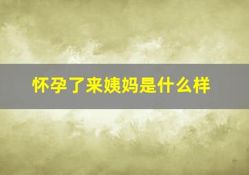 怀孕了来姨妈是什么样