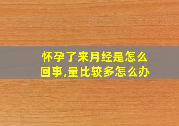 怀孕了来月经是怎么回事,量比较多怎么办