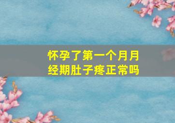 怀孕了第一个月月经期肚子疼正常吗