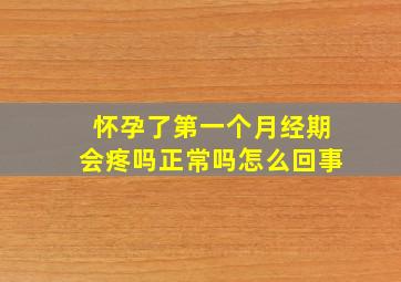 怀孕了第一个月经期会疼吗正常吗怎么回事