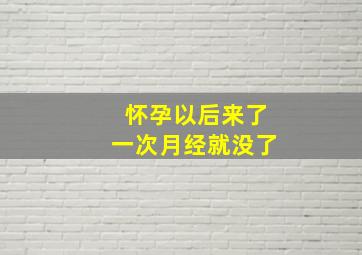 怀孕以后来了一次月经就没了