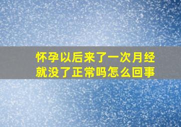 怀孕以后来了一次月经就没了正常吗怎么回事