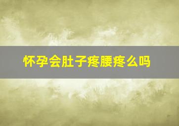 怀孕会肚子疼腰疼么吗