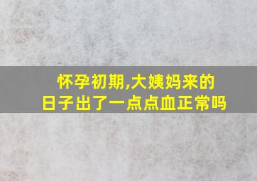 怀孕初期,大姨妈来的日子出了一点点血正常吗