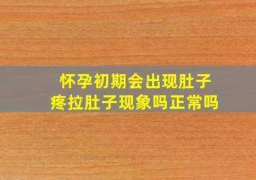 怀孕初期会出现肚子疼拉肚子现象吗正常吗